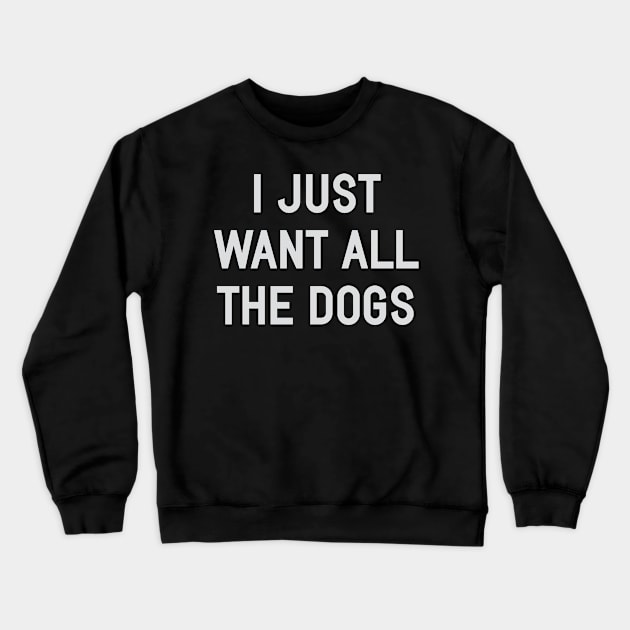 I Just Want All The Dogs Crewneck Sweatshirt by Venus Complete